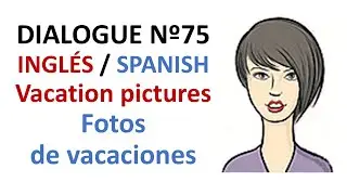 Dialogue 75 - Inglés Spanish - Vacation pictures - Fotos de vacaciones