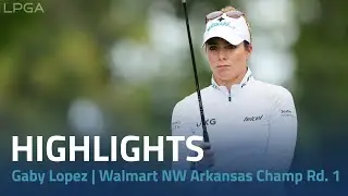 Gaby Lopez Highlights | 2024 Walmart NW Arkansas Championship presented by P&G Rd. 1