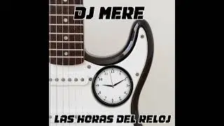DJ MERE  - LAS HORAS DEL RELOJ