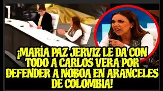 ¡MARÍA PAZ JERVIZ LE DA CON TODO A CARLOS VERA POR DEFENDER A NOBOA EN ARANCELES DE COLOMBIA!