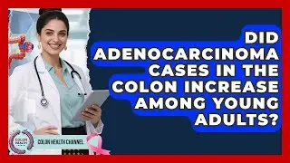 Did Adenocarcinoma Cases in the Colon Increase Among Young Adults? | Colon Health Channel