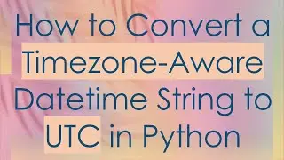 How to Convert a Timezone-Aware Datetime String to UTC in Python