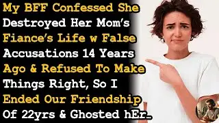 BFF Confessed She Destroyed Her Mom's Fiancé's Life w False Accusations 14yrs So I Ghosted Her...