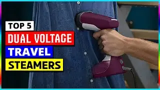 Best Dual Voltage Travel Steamers in 2023
