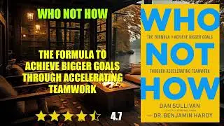 Who Not How: The Formula to Achieve Bigger Goals Through Accelerating Teamwork - Book Summary