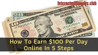 How To Earn $100 Per Day Online In 5 Steps