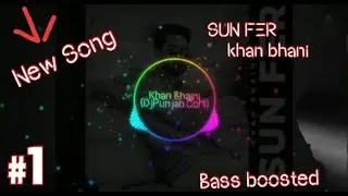 BASS BOOSTED SONG BY KHAN BHANI SUN FER...