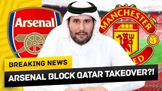 Arsenal BLOCK Qatar's Man United Takeover?!