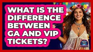 What Is The Difference Between GA And VIP Tickets?