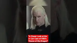 A Closer Look at the A-List Cast of HBO's 'House of the Dragon