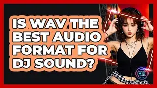 Is WAV The Best Audio Format For DJ Sound?
