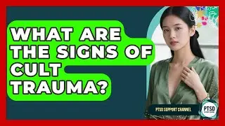 What Are The Signs Of Cult Trauma? - PTSD Support Channel