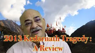 Revisiting 2013 Kedarnath Tragedy