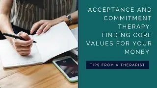 Acceptance and Commitment Therapy: Finding Core Values for your Money