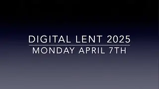 Digital Lent: Fifth Week of Lent | Monday April 7, 2025
