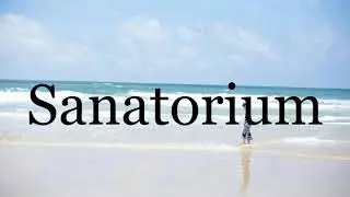 How To Pronounce Sanatorium🌈🌈🌈🌈🌈🌈Pronunciation Of Sanatorium