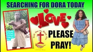 SEARCHING FOR DORA TODAY- PLEASE PRAY!