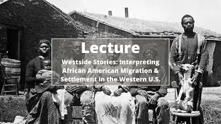 Lecture | Westside Stories: Interpreting African American Migration & Settlement in the Western U.S.