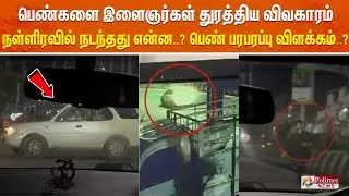 பெண்களை இளைஞர்கள் துரத்திய விவகாரம்.. நள்ளிரவில் நடந்தது என்ன..? பெண் பரபரப்பு விளக்கம்..?
