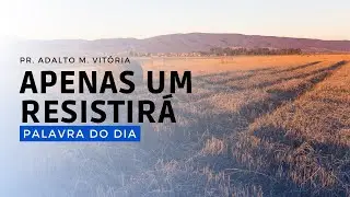 APENAS UM RESISTIRÁ - Palavra do Dia
