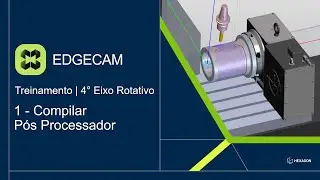 EDGECAM | Treinamento: 4&deg; Eixo Rotativo | 1 - Compilar P&oacute;s Processador