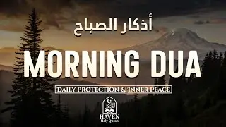 Morning Adhkar (أذكار الصباح)  Daily Supplications for Barakah & Inner Tranquility |Haven Holy Quran