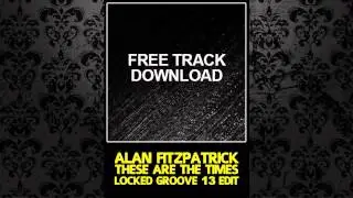 Alan Fitzpatrick - These Are The Times (Locked Groove 13 Edit)