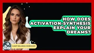 How Does Activation-Synthesis Explain Your Dreams? - Sleep Wellness Workshop