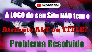 A LOGO do seu Site NÃO tem o Atributo ALT ou TITLE?