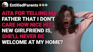 r/EntitledParents AITA for telling my father that I don't care how nice his new gf... reddit stories
