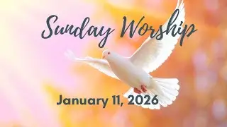 AUMC  Worship Service for Baptism of Our Lord, Sunday January 11, 2026