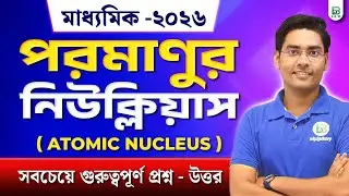 পরমাণুর নিউক্লিয়াস -Atomic Nucleus,Most Important Questions for Madhyamik 2026 |NKD Sir |BongMistry