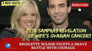 Tennis Legend Pete Sampras Reveals Wife's Quiet Battle with Ovarian Cancer | Bridgette Wilson