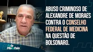 ABUSO CR1MINOSO de Alexandre de Moraes contra o Conselho Federal de Medicina na quest&atilde;o de Bolsonar