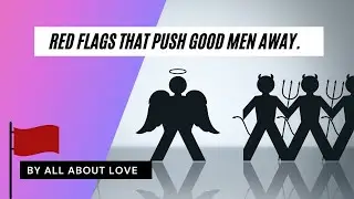 Red flags that push good men away.