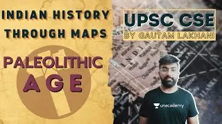 Ep 1 : Paleolithic Age | Indian History through Maps | UPSC CSE | Gautam Lakhani