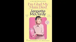 I'm Glad My Mom Died by Jennette McCurdy