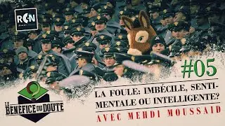 La foule : imb&eacute;cile, sentimentale ou intelligente ? (Le B&eacute;n&eacute;fice du Doute #5)