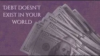It&rsquo;s Done. Debt doesn&rsquo;t exist in your world