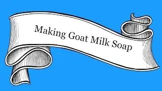 Making Goat Milk Soap