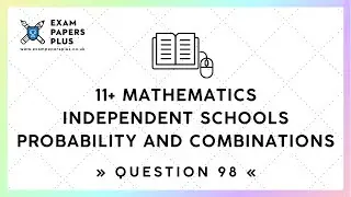 11+ (11 Plus) Exam, Mathematics &raquo;Independent Schools&laquo; Probability and Combinations, Question 98