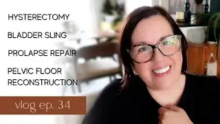 Recovery From Hysterectomy, Prolapse Repair, Bladder Sling, Pelvic Floor Reconstruction | Vl. Ep. 34
