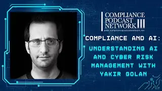 Compliance and AI: Understanding AI and Cyber Risk Management with Yakir Golan