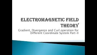 Electromagnetic Field Theory Gradient, Divergence & Curl  in Cylindrical & Spherical Coordinate Sys.