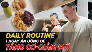 DAILY ROUTINE - 1 NGÀY ĂN UỐNG ĐỂ TĂNG CƠ - GIẢM MỠ