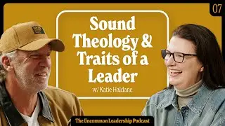 07: Sound Theology & Traits of a Leader with Katie Haldane