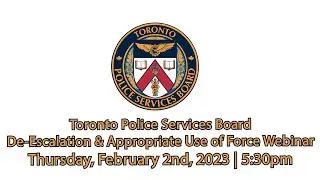 Toronto Police Services Board  | De-Escalation & Use-of-Force Webinar | Thurs Feb 2nd 2023 | 5pm