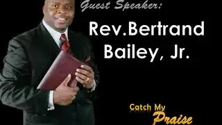 Catch My Praise Presents-Rev.Bertrand Bailey, Jr.