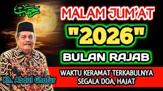 Keajaiban Malam Jum'at Pertama 2026 Dibulan Rajab, Waktu Keramat Terkabulnya Doa - Kh. Abdul Ghofur