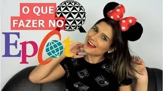 ROTEIRO DO EPCOT | O QUE FAZER | TODAS AS ATRA&Ccedil;&Otilde;ES E PERSONAGENS